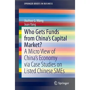 Who Gets Funds from China’s Capital Market?: A Micro View of China’s Economy Via Case Studies on Listed Chinese Smes