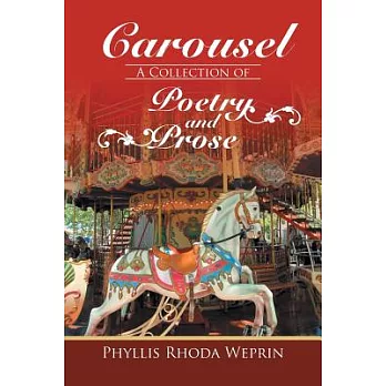 Carousel: A Collection of Poetry and Prose by Phyllis Rhoda Weprin