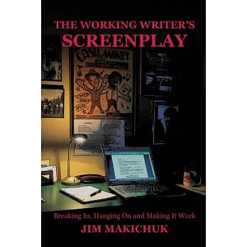 The Working Writer’s Screenplay: Breaking In, Hanging on and Making It Work