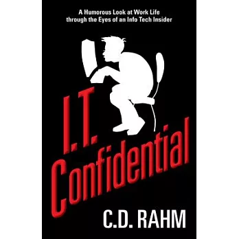 I.T. Confidential: A Humorous Look at Work Life Throught the Eyes of an Info Tech Insider