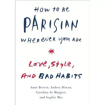 How to Be Parisian Wherever You Are: Love, Style, and Bad Habits