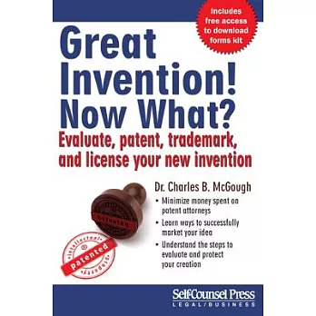 Great Invention! Now What?: Evaluate, Patent, Trademark, and License Your New Invention