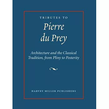 Tributes to Pierre Du Prey: Architecture and the Classical Tradition, from Pliny to Posterity