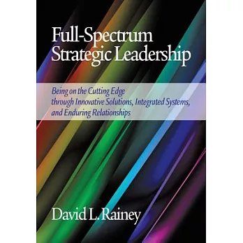 Full-Spectrum Strategic Leadership: Being on the Cutting Edge Through Innovative Solutions, Integrated Systems, and Enduring Rel