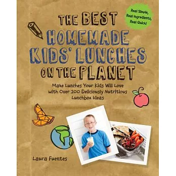 The Best Homemade Kids’ Lunches on the Planet: Make Lunches Your Kids Will Love with More Than 200 Deliciously Nutritious Meal Ideas