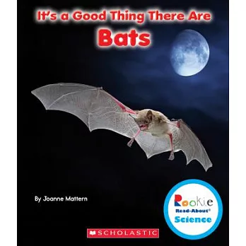 It’s a Good Thing There Are Bats (Rookie Read-About Science: It’s a Good Thing...)