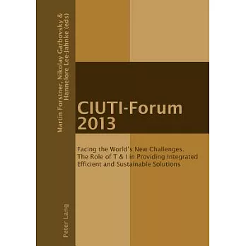 Ciuti-Forum 2013: Facing the World’s New Challenges. the Role of T & I in Providing Integrated Efficient and Sustainable Solutions