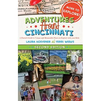 Adventures Around Cincinnati: A Parent’s Guide to Unique and Memorable Places to Explore with Your Kids