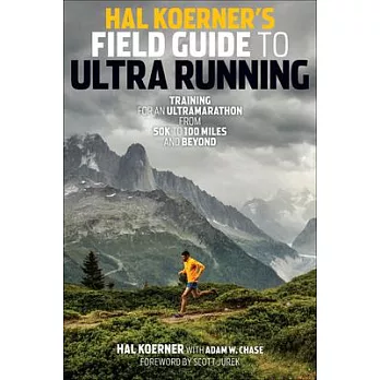 Hal Koerner’s Field Guide to Ultrarunning: Training for an Ultramarathon, from 50K to 100 Miles and Beyond