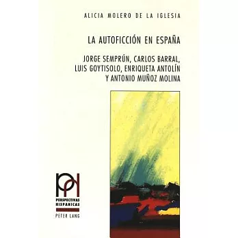 La autoficcin en Espana: Jorge Semprun, Carlos Barral, Luis Goytisolo, Enrique Antoln y Antonio Munoz Molina