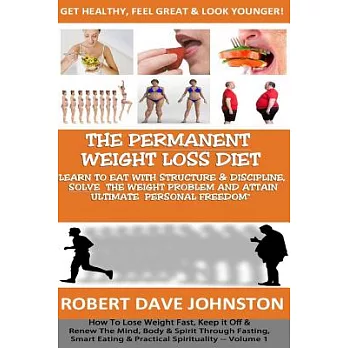 The ��Permanent Weight Loss’ Diet: How to Lose Weight Fast, Keep It Off & Renew the Mind, Body & Spirit Through Fasting, Smart E