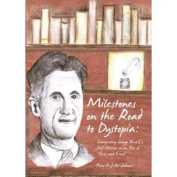 Milestones on the Road to Dystopia: Interpreting George Orwell’s Self-Division in an Era of ’Force and Fraud’