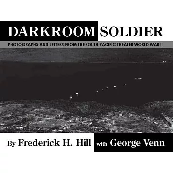 Darkroom Soldier: Photographs and Letters from the South Pacific Theater World War II