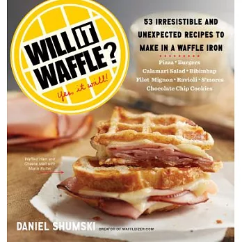 Will It Waffle?: 53 Unexpected and Irresistible Recipes to Make in a Waffle Iron