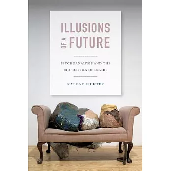 Illusions of a Future: Psychoanalysis and the Biopolitics of Desire