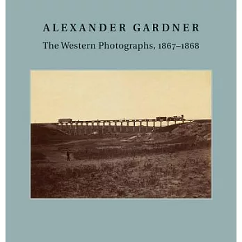 Alexander Gardner: The Western Photographs, 1867-1868