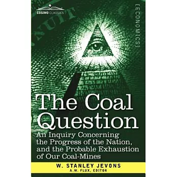 The Coal Question: An Inquiry Concerning the Progress of the Nation, and the Probable Exhaustion of Our Coal-Mines