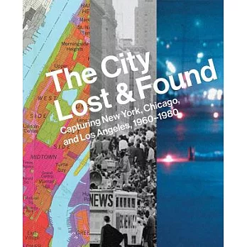 The City Lost & Found: Capturing New York, Chicago, and Los Angeles, 1960-1980