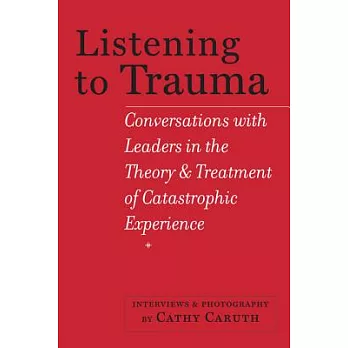 Listening to Trauma: Conversations with Leaders in the Theory and Treatment of Catastrophic Experience