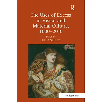 The Uses of Excess in Visual and Material Culture, 1600 2010