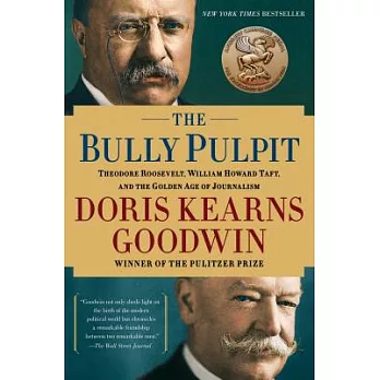 The Bully Pulpit: Theodore Roosevelt, William Howard Taft, and the Golden Age of Journalism