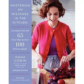 Mastering My Mistakes in the Kitchen: Learning to Cook With 65 Great Chefs and Over 100 Delicious Recipes