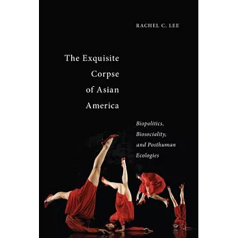 The Exquisite Corpse of Asian America: Biopolitics, Biosociality, and Posthuman Ecologies