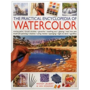 The Practical Encyclopedia of Watercolor: Mixing Paint-brush Strokes-gouache-masking Out-glazing-wet into Wet Drybrush Painting-