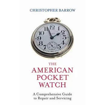 The American Pocket Watch: A Comprehensive Guide to Repair and Servicing