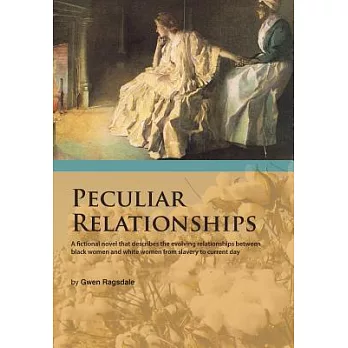 Peculiar Relationships: A Fi Ctional Novel That Describes the Evolving Relationships Between Black Women and White Women from Sl