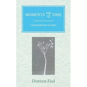 Moments Out of Time: Contemplations in Haiku