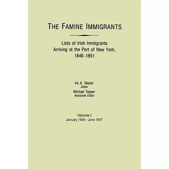 The Famine Immigrants. Lists of Irish Immigrants Arriving at the Port of New York, 1846-1851. Volume I, January 1846-June 1847