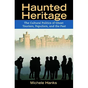 Haunted Heritage: The Cultural Politics of Ghost Tourism, Populism, and the Past