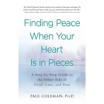 Finding Peace When Your Heart Is in Pieces: A Step-by-Step Guide to the Other Side of Grief, Loss, and Pain