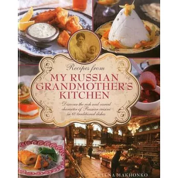Recipes from My Russian Grandmother’s Kitchen: Discover the Rich and Varied Character of Russian Cuisine in 60 Traditional Dishe
