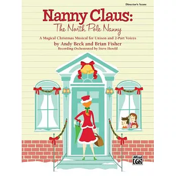 Nanny Claus -- the North Pole Nanny: A Magical Christmas Musical for Unison and 2-part Voices Director’s Score, Score