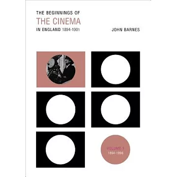 The Beginnings of the Cinema in England, 1894-1901: Volume 1: 1894-1896