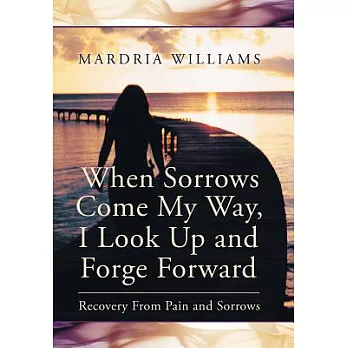 When Sorrows Come My Way, I Look Up and Forge Forward: Recovery from Pain and Sorrows