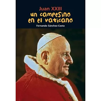 Un campesino en el Vaticano / A farmer in the Vatican: Juan XXIII / John XXIII