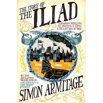 The Story of the Iliad: A Dramatic Retelling of Homer’s Epic and the Last Days of Troy
