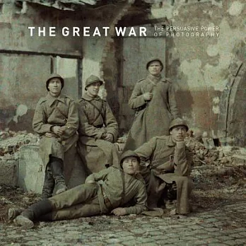The Great War / La Grande Guerre: The Persuasive Power of Photography / Le Pouvoir d’Influence de La Photographie