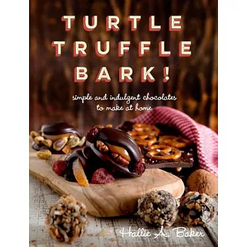Turtle Truffle Bark!: simple and indulgent chocolates to make at home