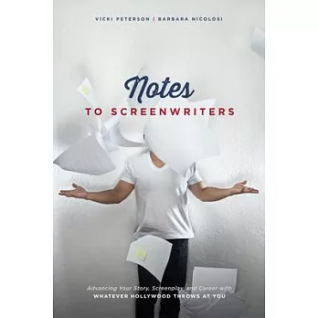 Notes to Screenwriters: Advancing Your Story, Screenplay, and Career with Whatever Hollywood Throws at You