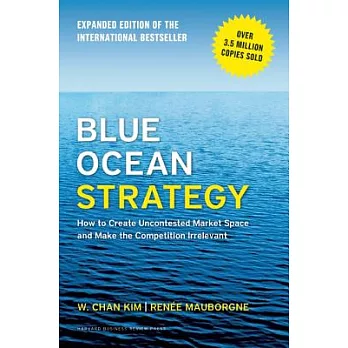 Blue Ocean Strategy, Expanded Edition: How to Create Uncontested Market Space and Make the Competition Irrelevant