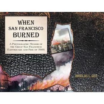 When San Francisco Burned: A Photographic Memoir of the Great San Francisco Earthquake and Fire of 1906