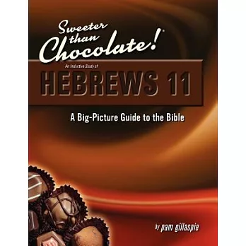 Sweeter Than Chocolate!: An Inductive Study of Hebrews 11: A Big-Picture Guide to the Bible