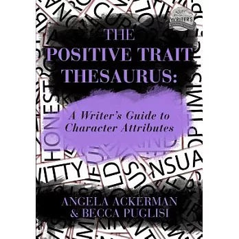 The Positive Trait Thesaurus: A Writer’s Guide to Character Attributes