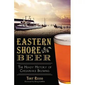 Eastern Shore Beer: The Heady History of Chesapeake Brewing