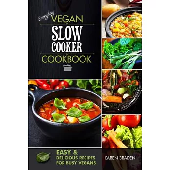 Everyday Vegan Slow Cooker Cookbook: Easy and Delicious Recipes for Busy Vegans