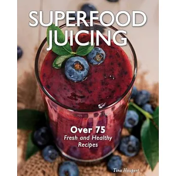 Superfood Juicing: Over 75 Fresh and Healthy Recipes